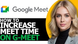 How to Increase Meet Time on Google Meet (ONLY WAY!)