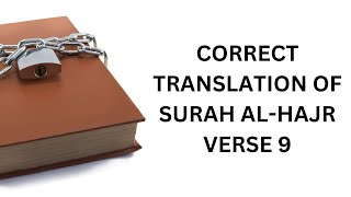 اِنَّا نَحۡنُ نَزَّلۡنَا الذِّكۡرَ وَاِنَّا لَهٗ لَحٰـفِظُوۡنَ CORRECT TRANSLATION ALHAJR VERSE 9