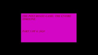 The Post-Roast-Game: The Entire Timeline - Part 3 of 6: 2024!