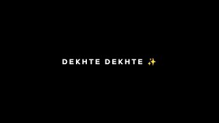 Dekhte Dekhte | Black Screen Lyrics Status | WhatsApp Status