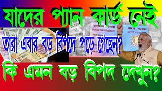 pan card || যাদের প্যান কার্ড নেই তারা এবার বড় বিপদে পড়েগেছেন কি বিপদ জানুন?