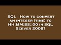 SQL : How to convert an integer (time) to HH:MM:SS::00 in SQL Server 2008?