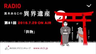 デジコンキューブプレゼンツ ～黒木あるじの異界遺産～＃８１「供物」  2016/7/29放送