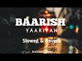 Baarish Yaariyan | Slowed and Reverb | Rakul preet & Himansh kohli | Invisible Dreams