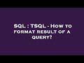 SQL : TSQL - How to format result of a query?