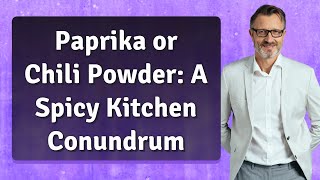 Paprika or Chili Powder: A Spicy Kitchen Conundrum
