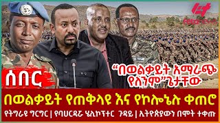 Ethiopia - በወልቃይት የጠቅላዩ እና የኮሎኔሉ ቀጠሮ፣ የትግራዩ ግርግር፣ “በወልቃይት አማራጭ የለንም”ጌታቸው፣ የባሀርዳሯ ሄሊኮፕተር  ጉዳይ