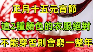 正月十五元宵節，這2種顏色的衣服，絕對不能穿，否則會窮一整年#民間俗語#中國文化#國學#國學智慧#佛學知識#人生感悟#人生哲理#佛教故事