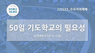 [한빛감리교회] 220223_수요저녁예배_50일 기도학교의 필요성_디모데후서 3장 12-17절_백용현 담임목사