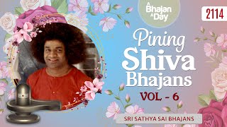 2114 - Pining Shiva Bhajans Vol - 6 | Sri Sathya Sai Bhajans