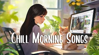 Chill Morning Songs 🍀 Positive songs that make you feel alive ~ Positive Music P