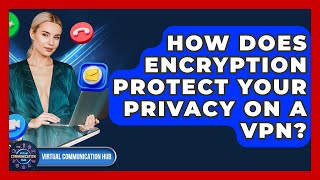 How Does Encryption Protect Your Privacy On A VPN? - Virtual Communication Hub