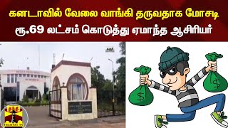 கனடாவில் வேலை வாங்கி தருவதாக மோசடி ! ரூ.69 லட்சம் கொடுத்து ஏமாந்த ஆசிரியர்