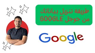 طريقة تنزيل بياناتك من جوجل Google