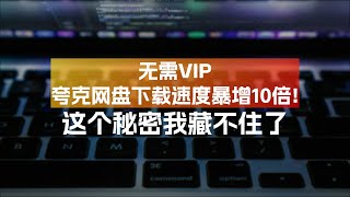 无需VIP,夸克网盘下载速度暴增10倍!这个秘密我藏不住了