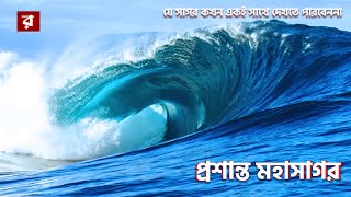 প্রশান্ত মহাসাগর।। যা একই সাথে কখনই দেখতে পারবেননা।। The Biggest Ocean In The World।। Pacific Ocean