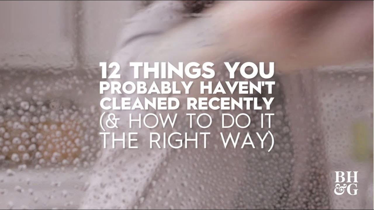 12 Things You Probably Haven't Cleaned Recently | Better Homes ...