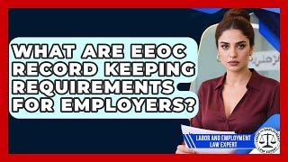What Are EEOC Record Keeping Requirements For Employers? - Labor and Employment Law Expert