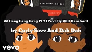 Curly Savv And Dah Dah - 08 Gang Gang Gang Pt 2 [Prod By Will Hansford] (AUDIO)