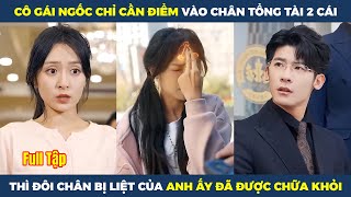 Cô Gái Ngốc Chỉ Cần Điểm Vào Chân Tổng Tài 2 Cái, Thì Đôi Chân Bị Liệt Của Anh Ấy Đã Được Chữa Khỏi