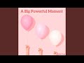 A Big Powerful Moment