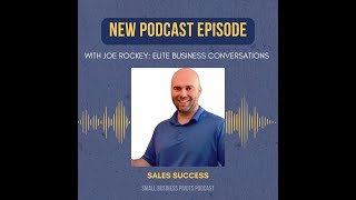 Sales Success \u0026 Small Business Growth | Joe Rockey