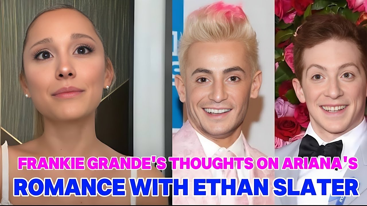 Frankie Grande Reacts To Ariana Grande's Relationship With Ethan Slater ...