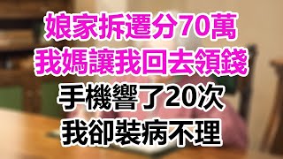 娘家拆遷分70萬，我媽讓我回去領錢，手機響了20次，我卻裝病不理！#為人處事#生活經驗#情感故事#爽文#晚年哲理#心書時光#中老年心語#小嫺說故事#深夜淺讀#淺談人生