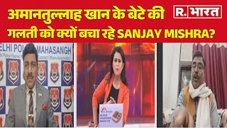 Delhi Election: अमानतुल्लाह खान के बेटे की गलती को क्यों बचा रहे Sanjay Mishra ?| R Bharat