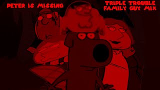 PETER IS MISSING - (Triple Trouble Family Guy Mix)