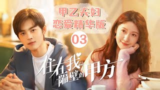 【ENG SUB】甲乙夫妇恋爱精华版03《住在我隔壁的甲方 Party A Who Lives Beside Me》【芒果TV青春剧场】