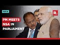 PM Modi Holds Meet With NSA Ajit Doval In Parliament; Amit Shah, JP Nadda Also Present