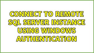 Connect to remote SQL Server instance using Windows Authentication (2 Solutions!!)