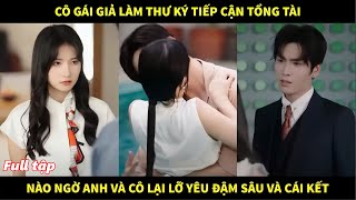 Cô gái giả làm thư ký tiếp cận tổng tài, nào ngờ anh và cô lại lỡ yêu đậm sâu và cái kết