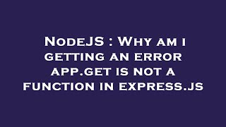 NodeJS : Why am i getting an error app.get is not a function in express.js