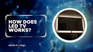 எல் இ டி டிவி எப்படி வேலை செய்கிறது | How does LED TV Works | Satish KJ Vlogs