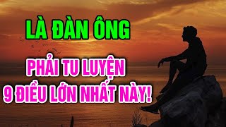 9 Điều Lớn Nhất Cần Tu Dưỡng Trong Cuộc Đời Người Đàn Ông