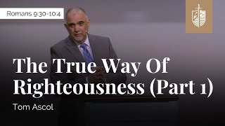 The True Way of Righteousness (Part 1) - Romans 9:30-10:4 | Tom Ascol