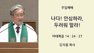 [새문안교회 김지철 목사 설교] 나다! 안심하라, 두려워 말라! (마태복음 14:24~27)