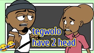 tegwolo have 2 big head 😂😂