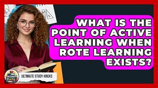 What Is The Point Of Active Learning When Rote Learning Exists? - Ultimate Study Hacks