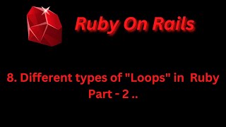 Different "Loops" in Ruby .. Part - 2