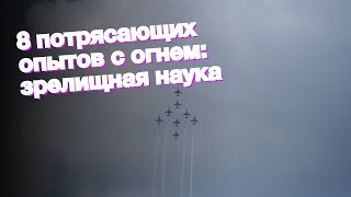 8 потрясающих опытов с огнем: зрелищная наука