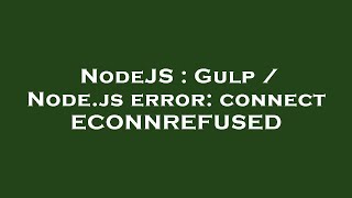 NodeJS : Gulp / Node.js error: connect ECONNREFUSED