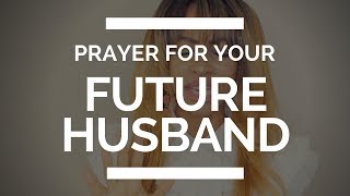 PRAYER FOR YOUR FUTURE HUSBAND