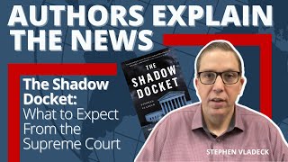 Stephen Vladeck on the Shadow Docket and How the Supreme Court Uses It | Authors Explain the News