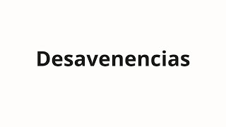 How to pronounce Desavenencias