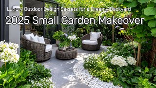 2025 Small Garden Makeover Ideas: Luxury Outdoor Design Secrets for a Dreamy Backyard