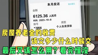 房屋养老金的收费该交多少什么时候交，最后又该怎么用？看完懂没