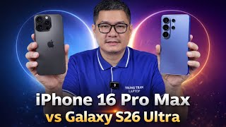 Tư vấn điện thoại: Galaxy S26 Ultra chỉ đáng so với iPhone 16 Pro Max?